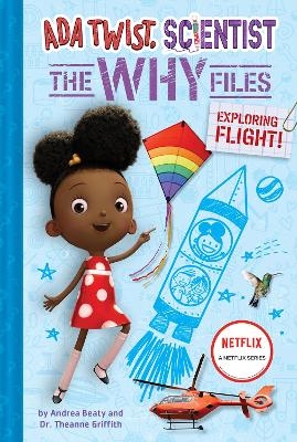 Ada Twist, Scientist: Why Files #1: Exploring Flight! - Andrea Beaty, Dr Theanne Griffith