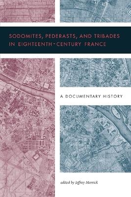 Sodomites, Pederasts, and Tribades in Eighteenth-Century France - 