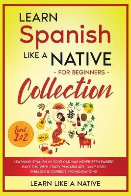 Learn Spanish Like a Native for Beginners Collection - Level 1 & 2 -  Learn Like A Native