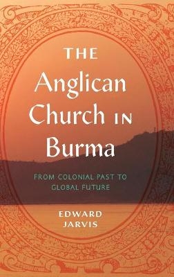 The Anglican Church in Burma - Edward Jarvis