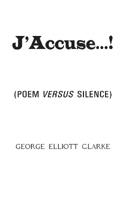 J'Accuse...! - George Elliott Clarke