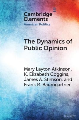 The Dynamics of Public Opinion - Mary Layton Atkinson, K. Elizabeth Coggins, James A. Stimson, Frank R. Baumgartner