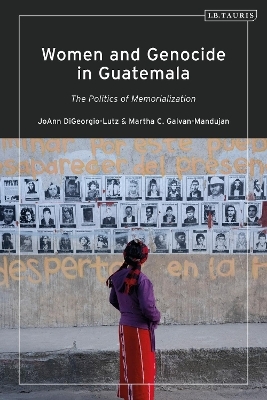 Women and Genocide in Guatemala: The Politics of Memorialization - JoAnn DiGeorgio-Lutz, Martha C. Galvan-Mandujano