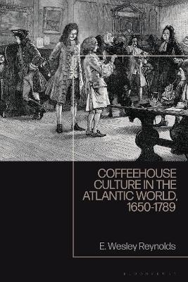 Coffeehouse Culture in the Atlantic World, 1650-1789 - E. Wesley Reynolds
