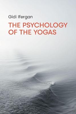 The Psychology of the Yogas - Gidi Ifergan