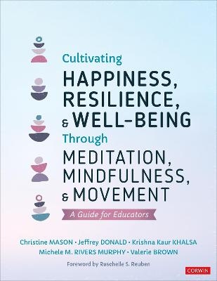 Cultivating Happiness, Resilience, and Well-Being Through Meditation, Mindfulness, and Movement - Christine Y. Mason, Jeffrey Donald, Krishna Kaur Khalsa, Michele M. Rivers Murphy, Valerie L. Brown