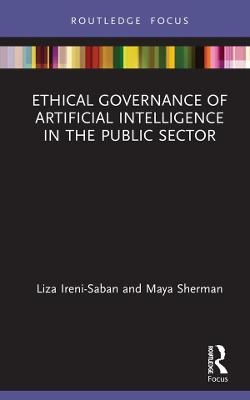 Ethical Governance of Artificial Intelligence in the Public Sector - Liza Ireni-Saban, Maya Sherman