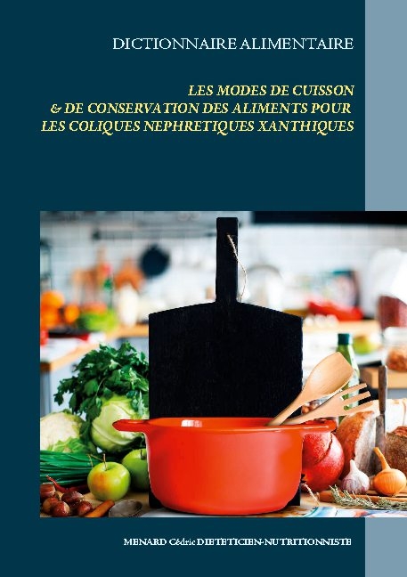 Dictionnaire des modes de cuisson et de conservation des aliments pour les coliques néphrétiques xanthiques - Cédric Menard