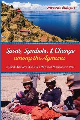 Spirit, Symbols, and Change among the Aymara - Inocente Salazar