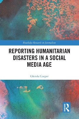 Reporting Humanitarian Disasters in a Social Media Age - Glenda Cooper