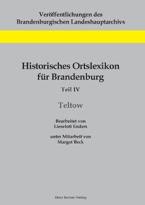 Historisches Ortslexikon fÃ¼r Brandenburg, Teil IV, Teltow - Lieselott Enders