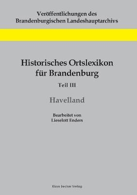 Historisches Ortslexikon fÃ¼r Brandenburg, Teil III, Havelland - Lieselott Enders