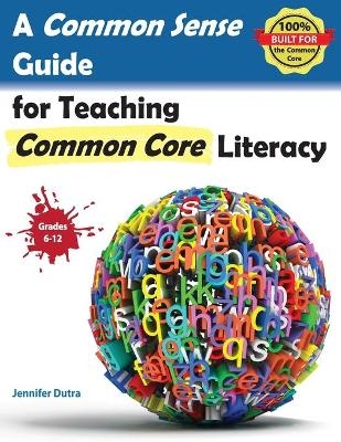 A Common Sense Guide for Teaching Common Core Literacy - Jennifer R Dutra