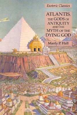 Atlantis, the Gods of Antiquity and the Myth of the Dying God - Manly P Hall