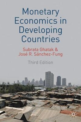 Monetary Economics in Developing Countries - Subrata Ghatak, Jose R. Sanchez-Fung