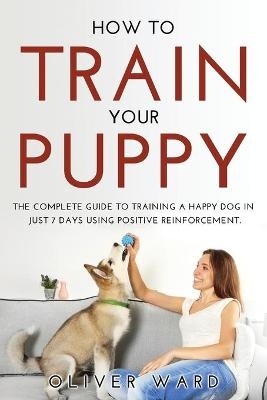 How to Train Your Puppy - Oliver Ward