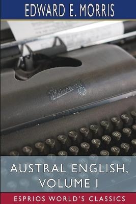 Austral English, Volume I (Esprios Classics) - Edward E Morris