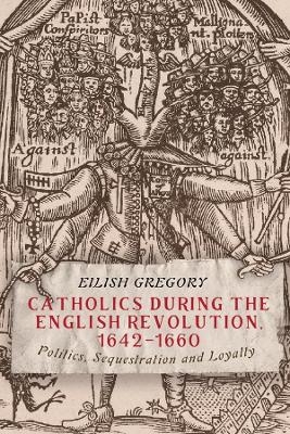 Catholics during the English Revolution, 1642-1660 - Eilish Gregory