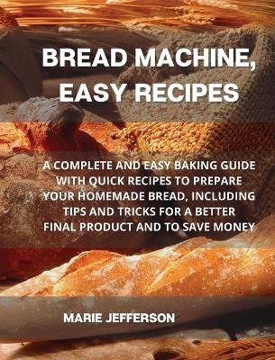 Bread Machine, Easy Recipes - Marie Jefferson