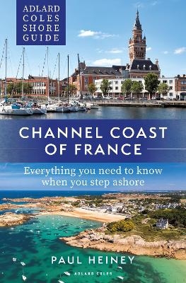 Adlard Coles Shore Guide: Channel Coast of France - Paul Heiney