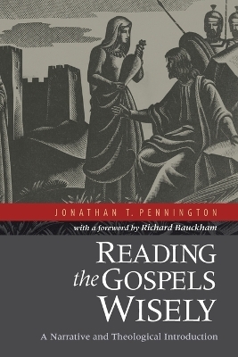Reading the Gospels Wisely – A Narrative and Theological Introduction - Jonathan T. Pennington, Richard Bauckham