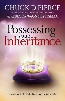 Possessing Your Inheritance – Take Hold of God`s Destiny for Your Life - Chuck D. Pierce, Rebecca Wagner Sytsema, C. Wagner, Cindy Jacobs