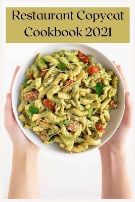 Restaurant Copycat Cookbook 2021 - Wilda Caruso