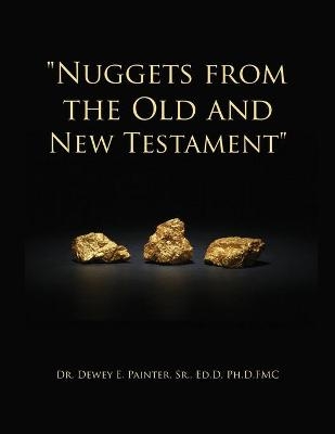 "Nuggets from the Old and New Testament" - Ed D Painter  Sr