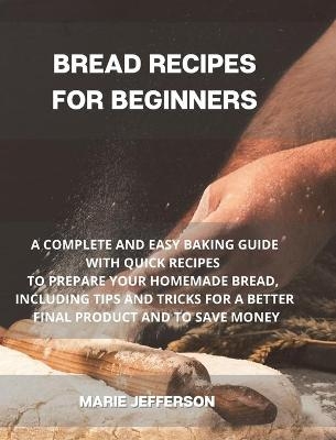 Bread Recipes for Beginners - Marie Jefferson