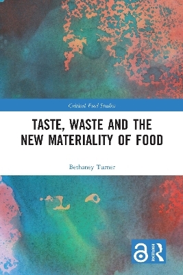 Taste, Waste and the New Materiality of Food - Bethaney Turner
