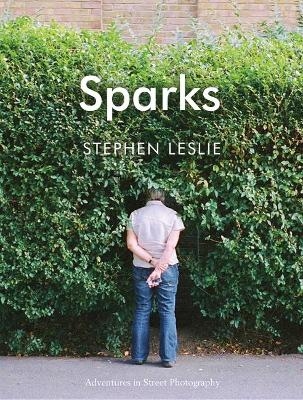 Sparks: Adventures in Street Photography - Stephen Leslie