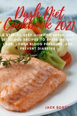 Dash Diet Cookbook 2021 - Jack Scott