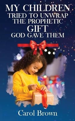 My Children Tried To Unwrap The Prophetic Gift God Gave Them - Carol Brown