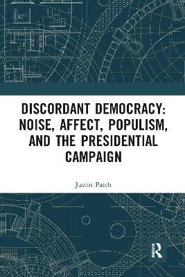 Discordant Democracy: Noise, Affect, Populism, and the Presidential Campaign - Justin Patch