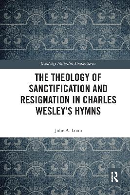 The Theology of Sanctification and Resignation in Charles Wesley's Hymns - Julie A. Lunn