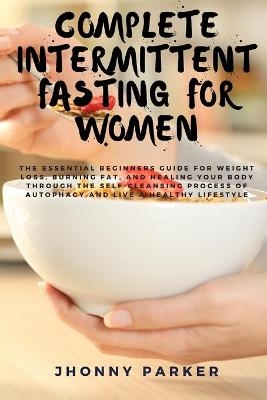 Complete Intermittent Fasting for Women - Jhonny Parker