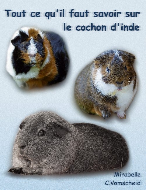 Tout ce qu'il faut savoir sur le cochon d'inde (nouvelle �dition) - Mirabelle C Vomscheid