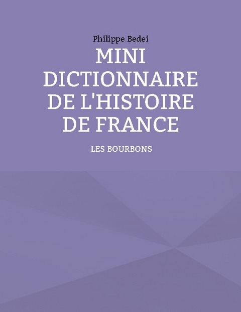 Mini dictionnaire de l'Histoire de France - Philippe Bedei