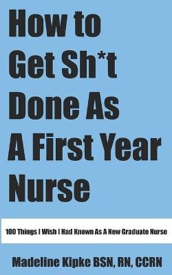 How To Get Sh*t Done As A First Year Nurse - Madeline Kipke