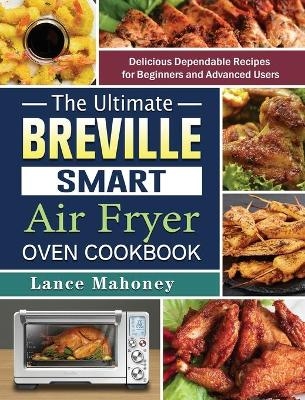 The Ultimate Breville Smart Air Fryer Oven Cookbook - Lance Mahoney