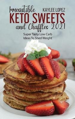 Irresistible Keto Sweets And Chaffles 2021 - Kaylee Lopez