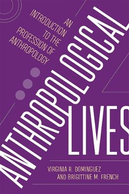 Anthropological Lives - Virginia R Dominguez, Brigittine M. French