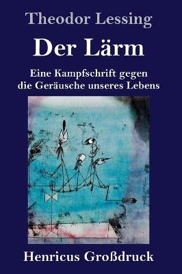 Der LÃ¤rm (GroÃdruck) - Theodor Lessing