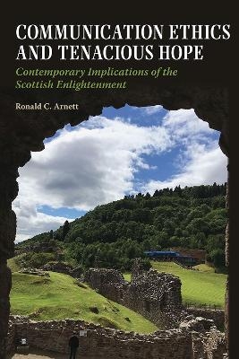 Communication Ethics and Tenacious Hope - Ronald C. Arnett, Thomas M. Lessl