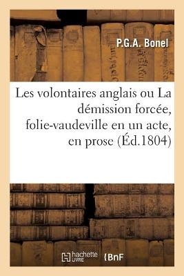 Les Volontaires Anglais Ou La Démission Forcée, Folie-Vaudeville En Un Acte, En Prose -  Bonel-p