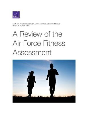 A Review of the Air Force Fitness Assessment - Sean Robson, Isabel Leamon, Maria C Lytell, Miriam Matthews, Margaret Chamberlin