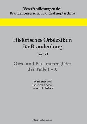 Historisches Ortslexikon fÃ¼r Brandenburg, Teil XI, Orts- und Personenregister - Peter P. Rohrlach, Lieselott Enders
