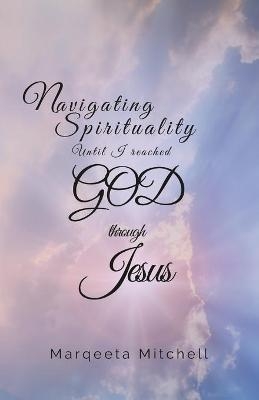 Navigating Spirituality until I reached God through Jesus - Marqeeta Mitchell