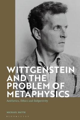 Wittgenstein and the Problem of Metaphysics - Michael Smith