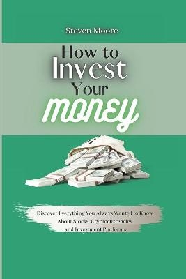 How to Invest Your Money - Steven Moore